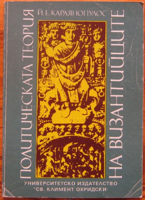 ПОЛИТИЧЕСКАТА ТЕОРИЯ НА ВИЗАНТИЙЦИТЕ, Й. Е. КАРАЯНОПУЛОС, 1992 Г.